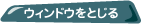 ウインドウを閉じる